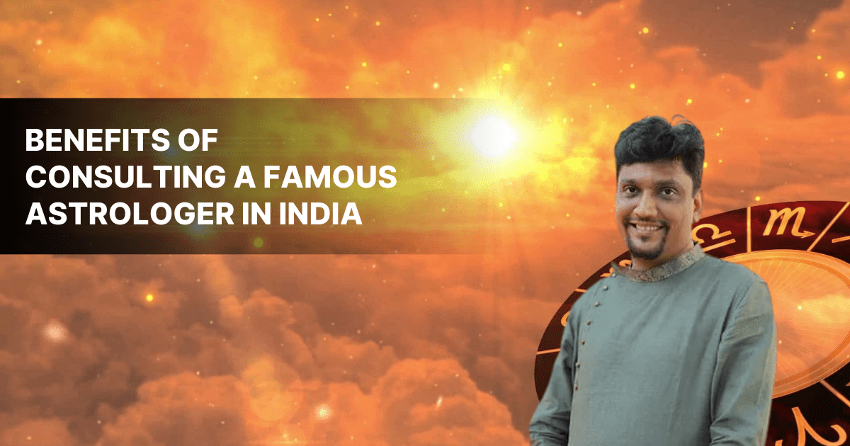 Famous Astrologer In India & 7 Benefits of Consulting
