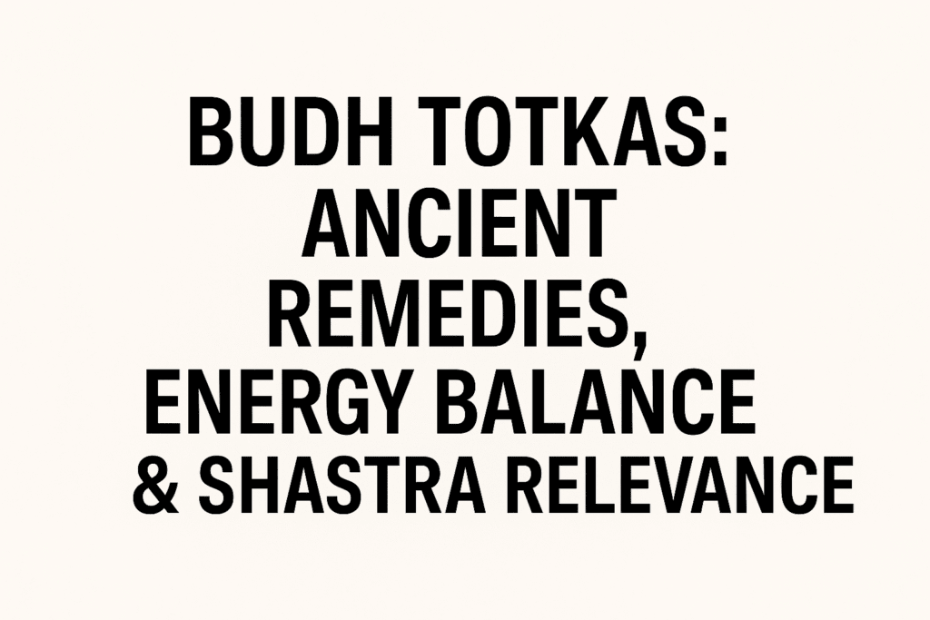 Budh Totkas: Ancient Remedies, Energy Balance & Shastra Relevance