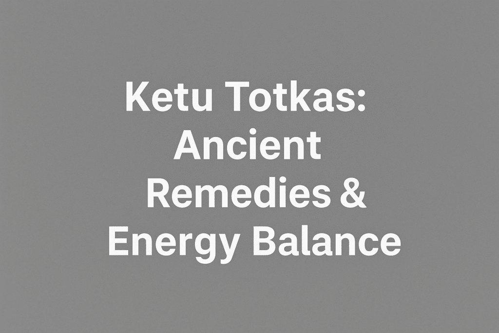 Ketu Totkas: Ancient Remedies, Energy Balance & Shastra Relevance
