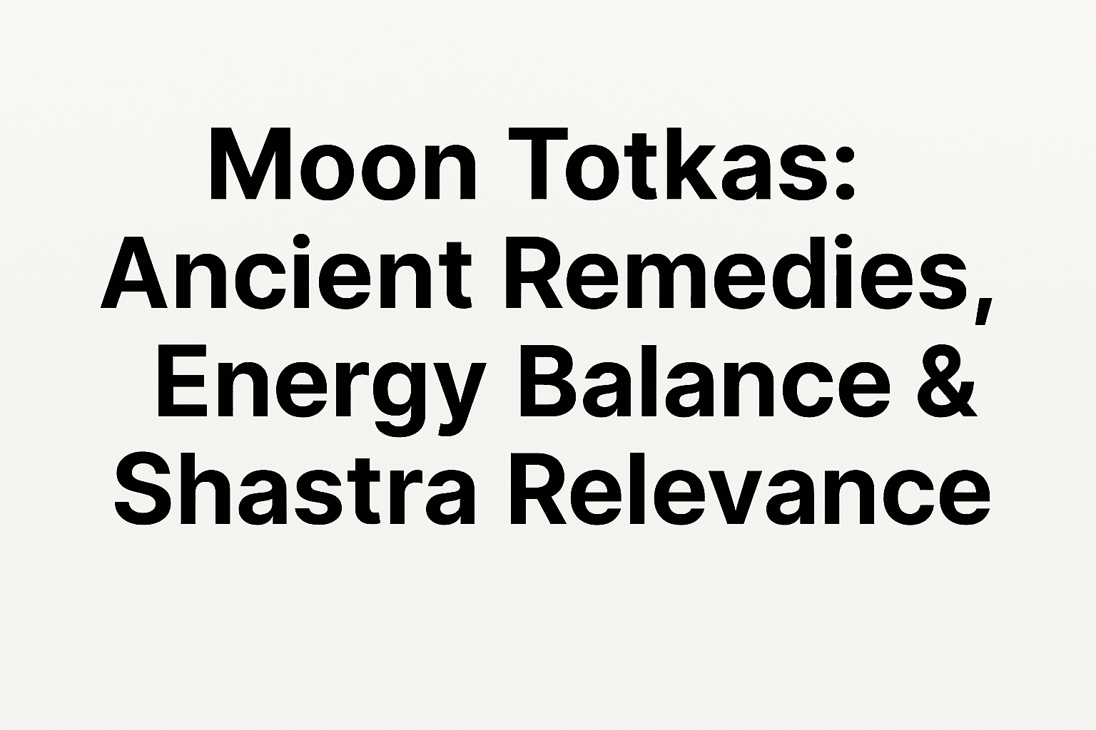 Moon Totkas: Ancient Remedies, Energy Balance & Shastra Relevance