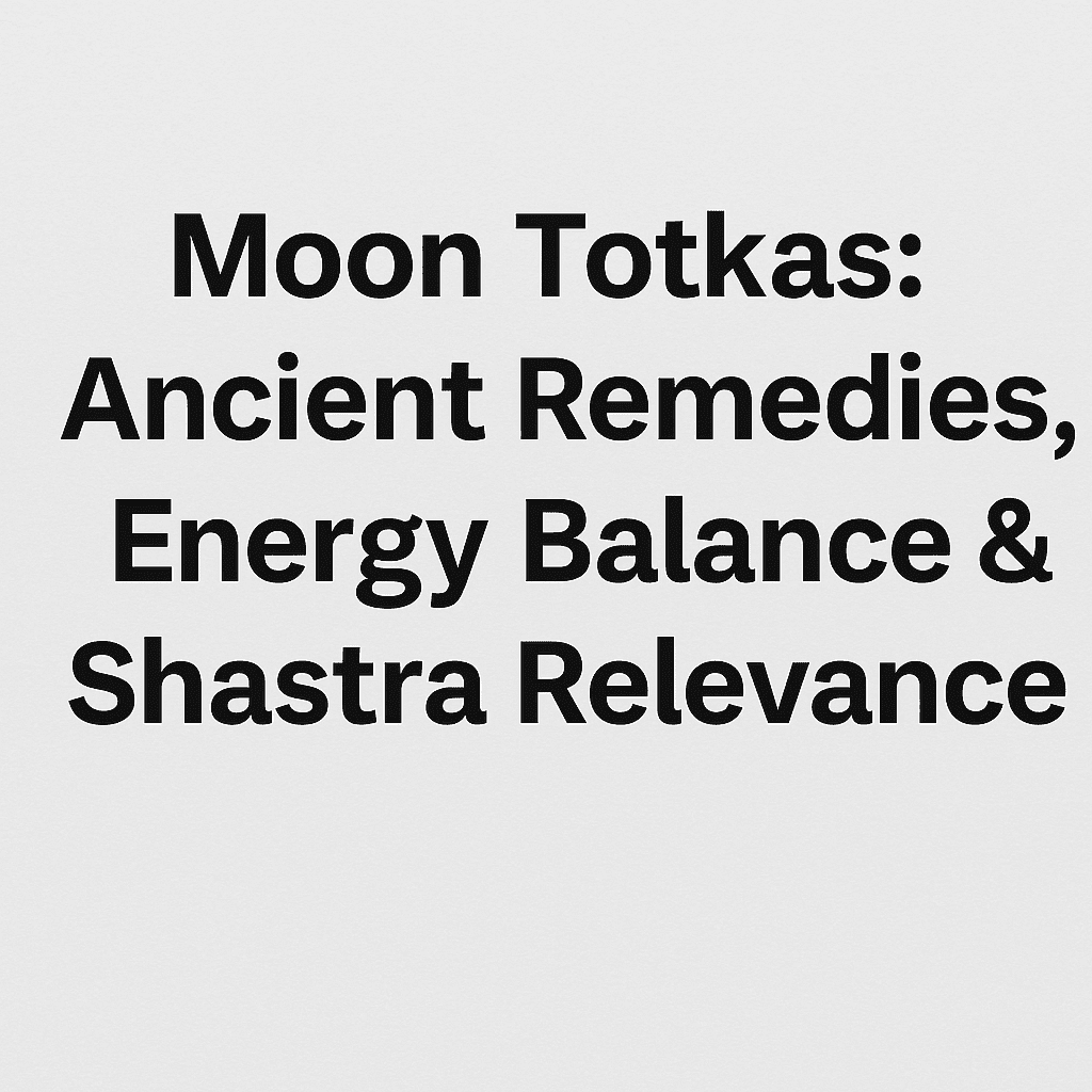 Moon Totkas: Ancient Remedies, Energy Balance & Shastra Relevance