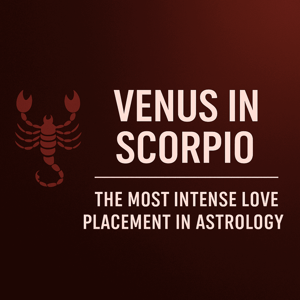 Venus in Scorpio – The Most Intense Love Placement in Astrology