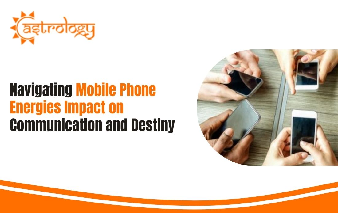 Navigating Mobile Phone Energies: Impact on Communication and Destiny