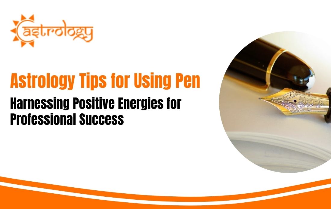 Astrology Tips for Using Pen Harnessing Positive Energies for Professional Success