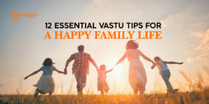 12 Essential Vastu Tips for a Happy Family Life