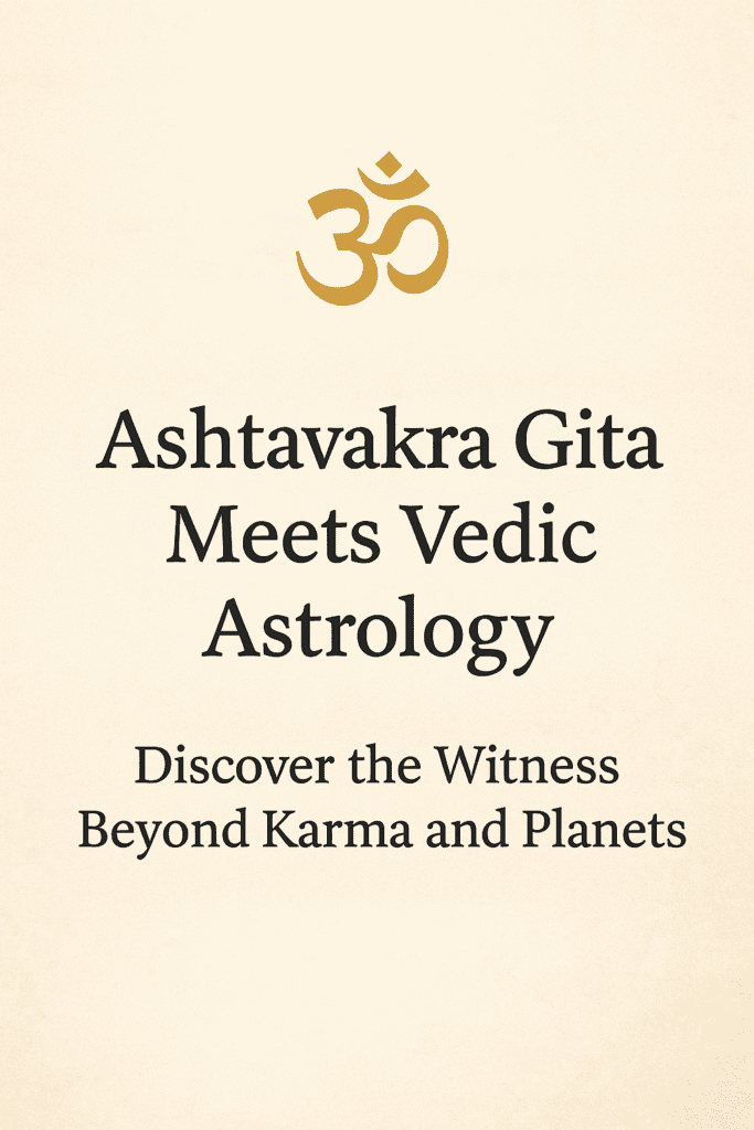 Ashtavakra Gita Meets Vedic Astrology: Discover the Witness Beyond Karma and Planets
