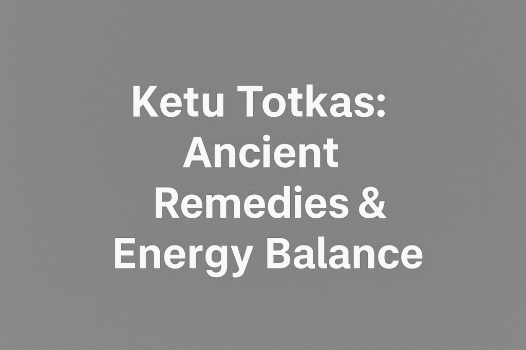 Ketu Totkas: Ancient Remedies, Energy Balance & Shastra Relevance