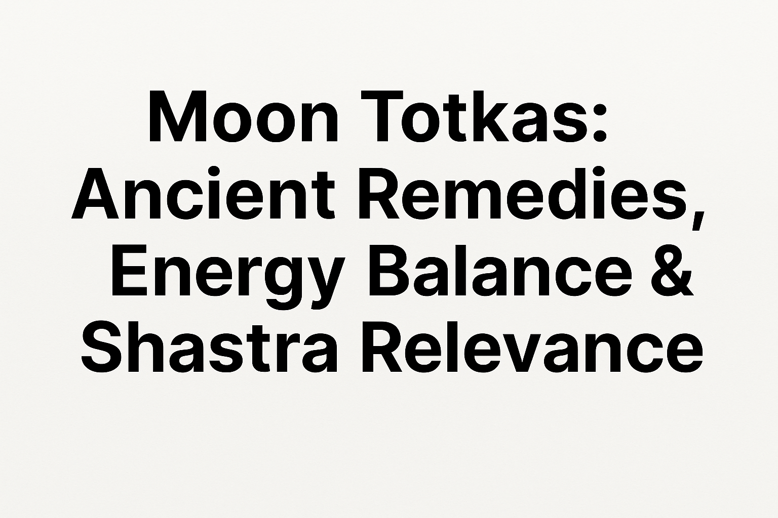 Moon Totkas: Ancient Remedies, Energy Balance & Shastra Relevance