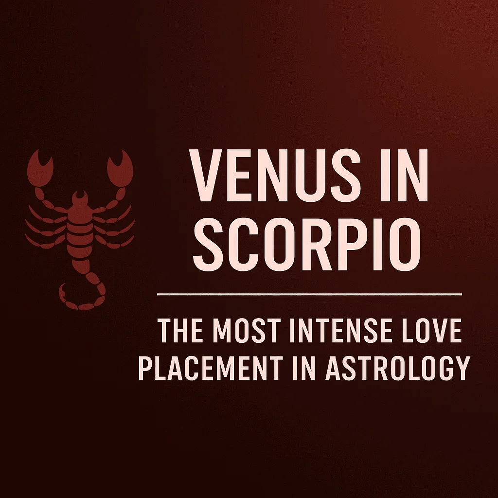 Venus in Scorpio – The Most Intense Love Placement in Astrology