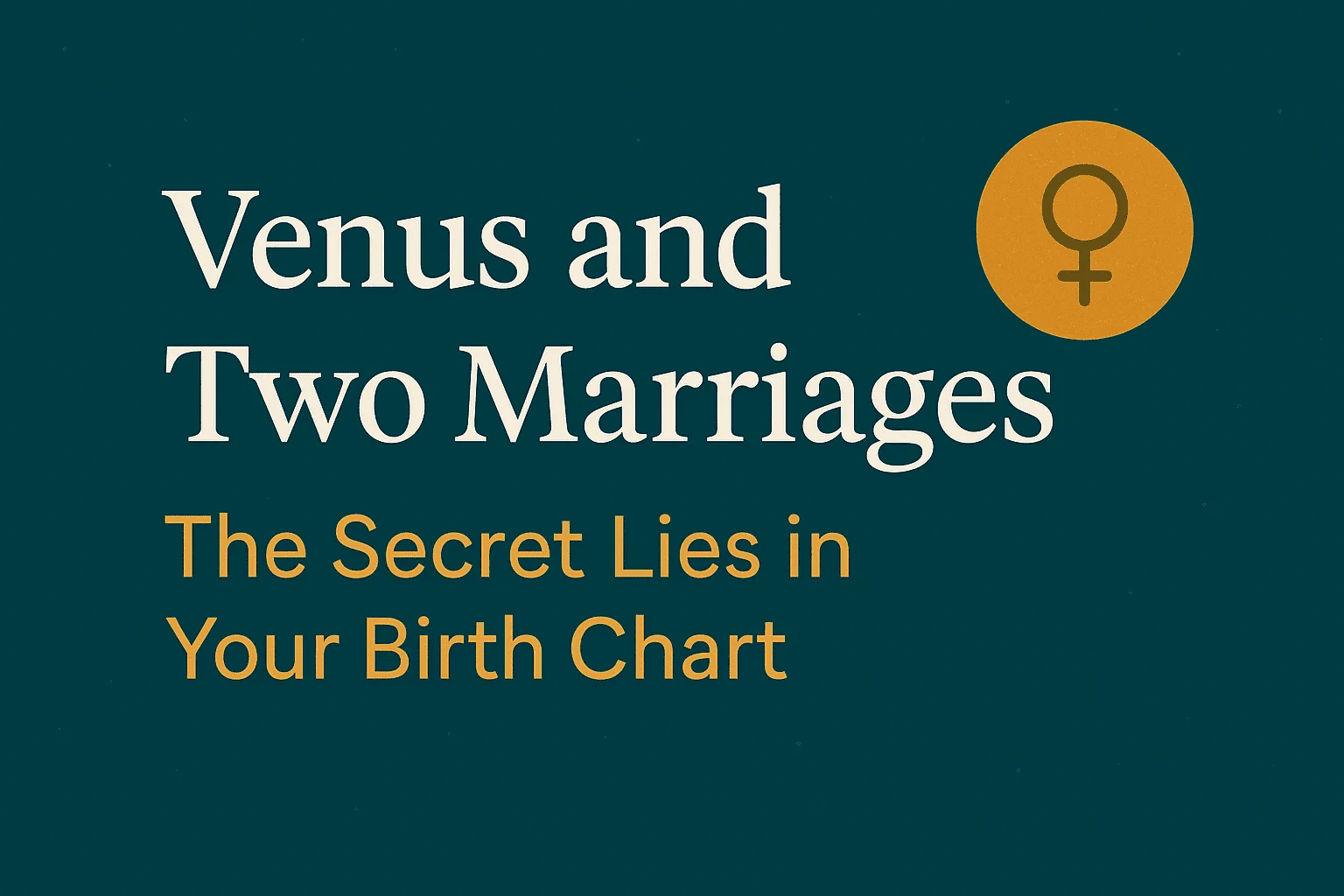 Venus and Two Marriages: The Secret Lies in Your Birth Chart