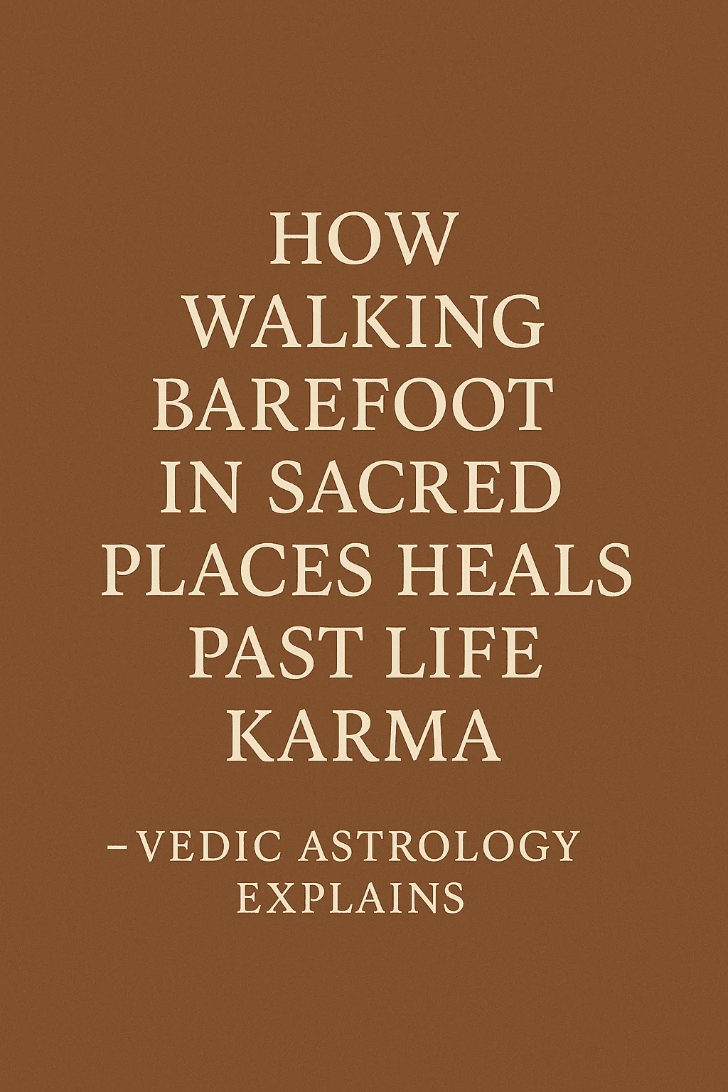 How Walking Barefoot in Sacred Places Heals Past Life Karma – Vedic Astrology Explains