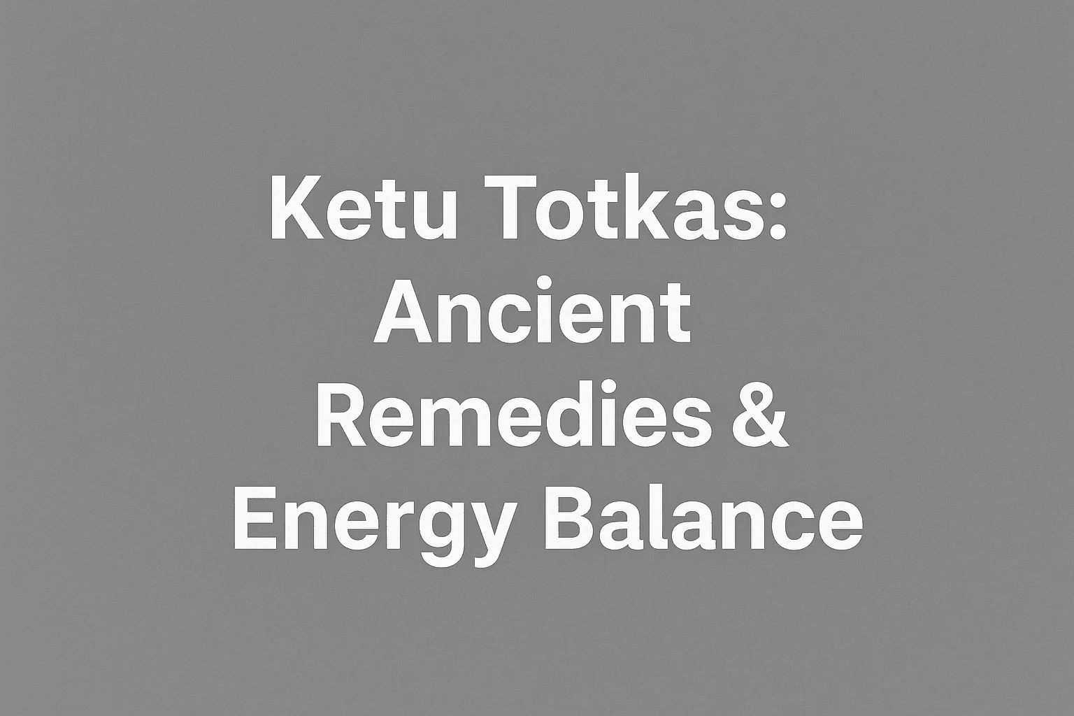 Ketu Totkas: Ancient Remedies, Energy Balance & Shastra Relevance
