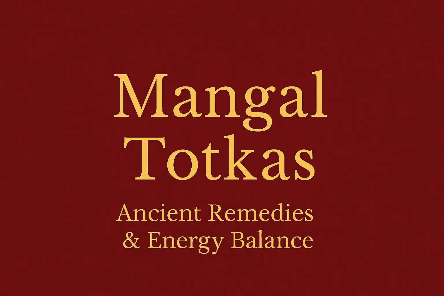 Mangal Totkas: Ancient Remedies, Energy Balance & Shastra Relevance