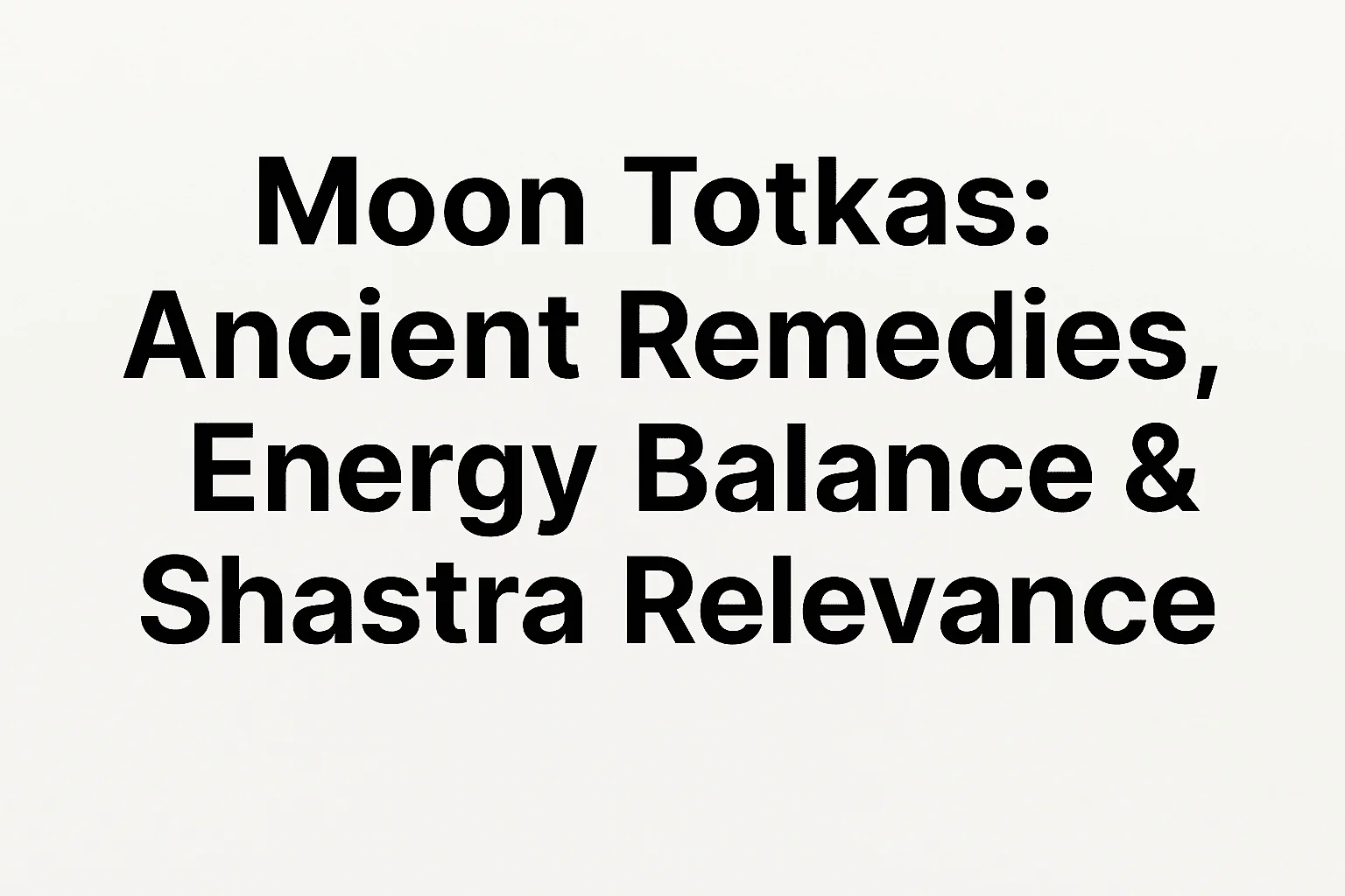Moon Totkas: Ancient Remedies, Energy Balance & Shastra Relevance
